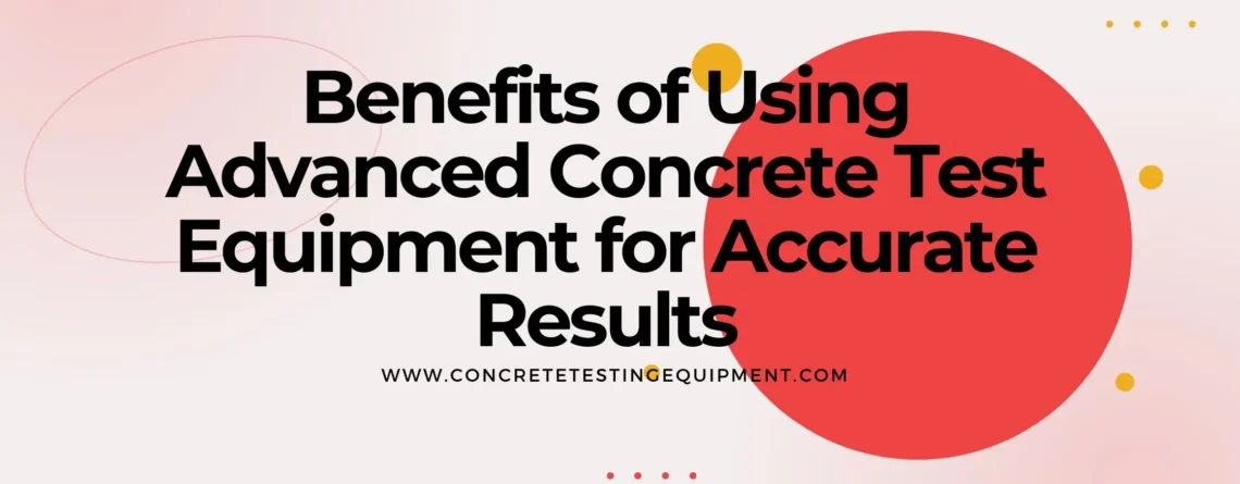 Benefits of Advanced Concrete Test Equipment for Accuracy