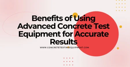 Benefits of Advanced Concrete Test Equipment for Accuracy